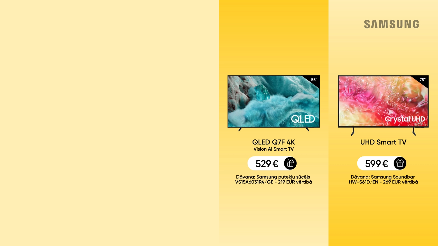 Samsung televizori - QLED Q7F 4K Vision AI Smart TV (55”) par 529 € ar dāvanā putekļu sūcēju. UHD Smart TV (75”) par 599 € ar dāvanā soundbar.